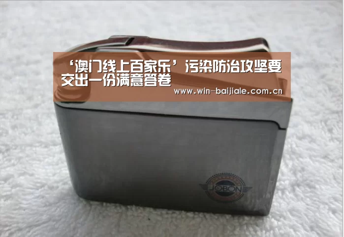 ‘澳门线上百家乐’污染防治攻坚要交出一份满意答卷(图3) 百家乐官网